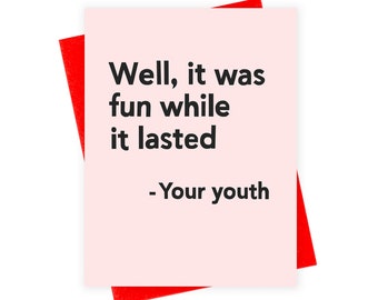 May include: A greeting card with a light pink front and a red backing. The card features the text "Well, it was fun while it lasted" followed by "- Your youth" in a black font.