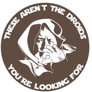 May include: A brown circle with white text that reads "These aren't the droids you're looking for."  A white silhouette of a person wearing a hooded robe is in the center of the circle.