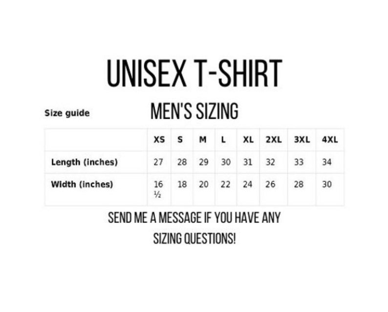 May include: A white graphic with the text "UNISEX T-SHIRT" and "MEN'S SIZING". A size guide table shows length and width measurements in inches for XS to 4XL sizes. The text "SEND ME A MESSAGE IF YOU HAVE ANY SIZING QUESTIONS!" is also present.