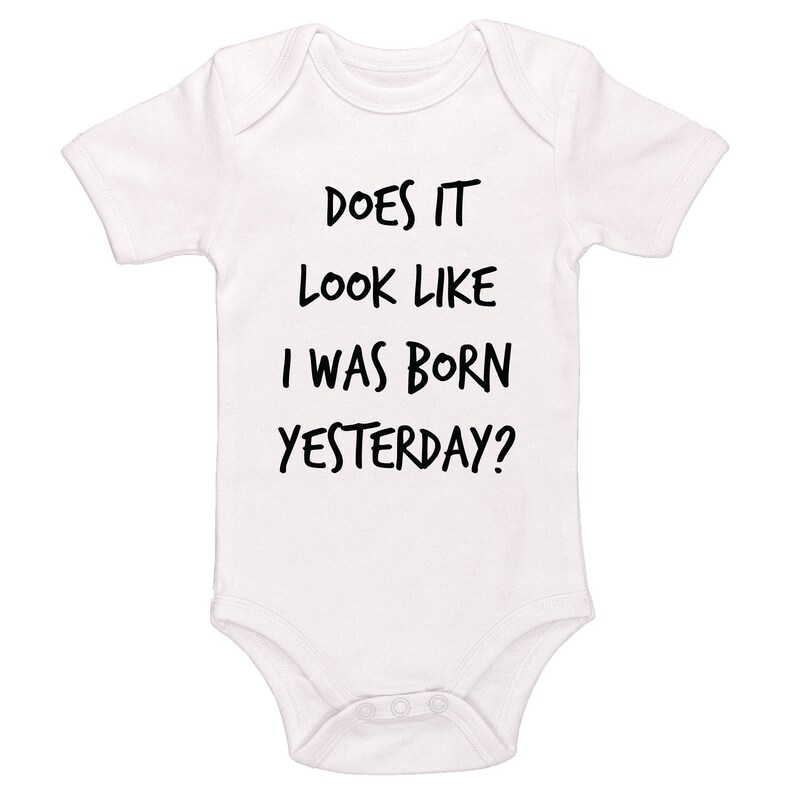Does It Look Like I Was Born Yesterday Baby / Toddler Etsy Does It Look Like I Was Born Yesterday Baby / Toddler Etsy