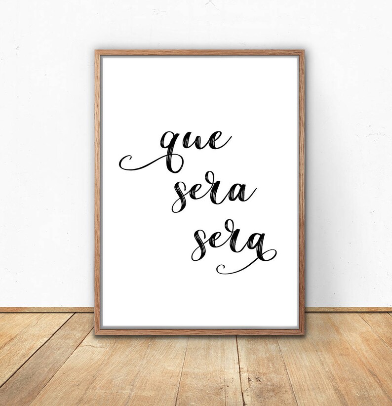 Printable Quote, Que Sera Sera Printable, Digital Download, Poster Print, Quote Printable, What will be will be, Quote Wall Art, Large Print image 1