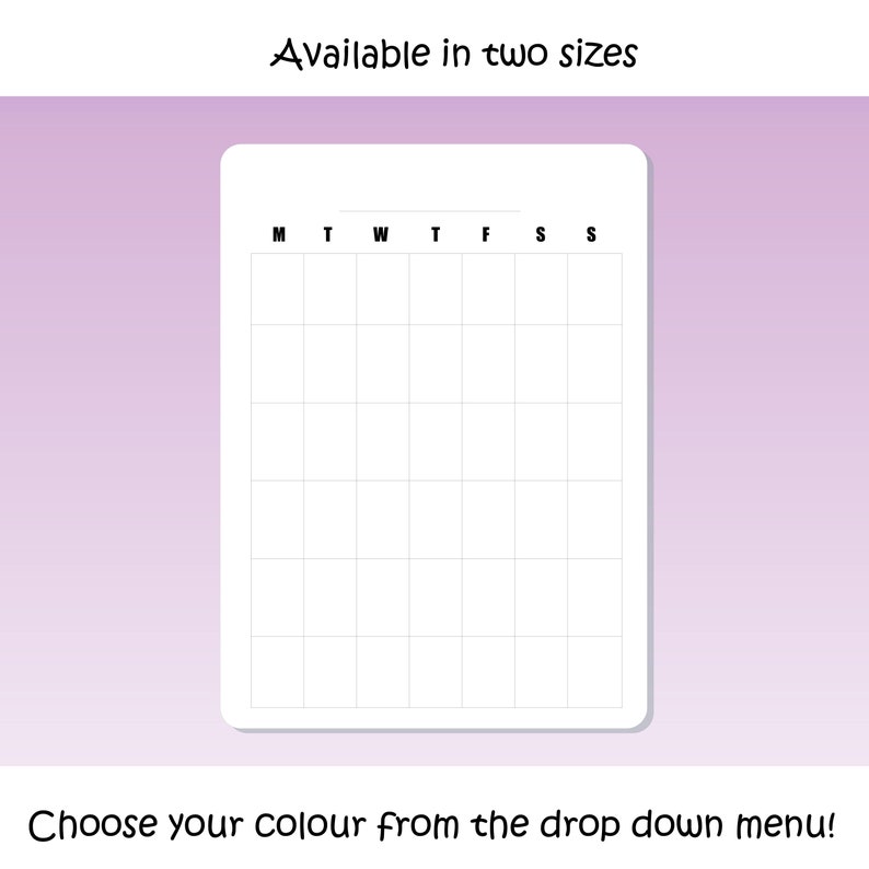 May include: A blank weekly planner with a grid layout and days of the week labelled across the top: M, T, W, T, F, S, S. The text "Available in two sizes" is at the top of the image. The text "Choose your colour from the drop down menu!" is at the bottom of the image.