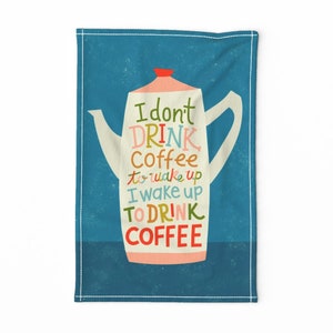 May include: A blue kitchen towel with a white teapot illustration and the text "I don't DRINK coffee to wake up I wake up TO DRINK COFFEE".