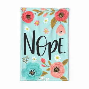 Flowers Tea Towel - Pretty Not So Sweary Tea Towel Nope by cynthiafrenette - Turquoise Girly Linen Cotton Canvas Tea Towel by Spoonflower