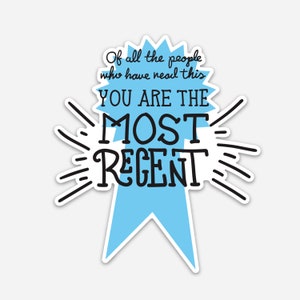 You are the MOST RECENT - sticker
