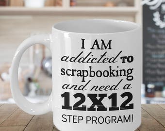 Funny scrapbooking mug - I'm addicted to scrapbooking and need a 12X12 step program! - high quality 11 oz coffee cup for scrapbook lovers