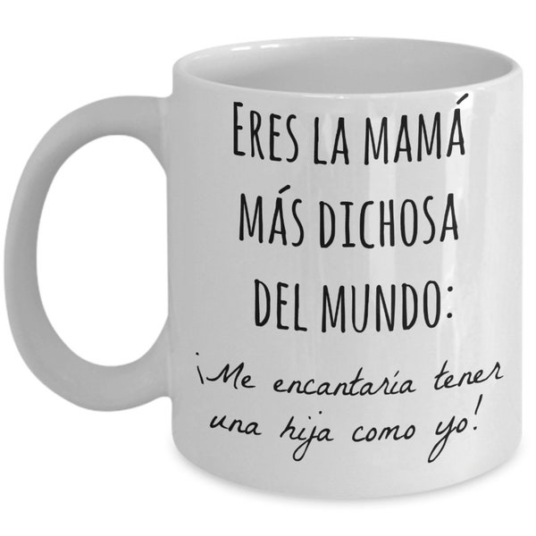 Regalo para mama, eres la mama mas dichosa del mundo me encantaria tener una hija como yo, taza para cafe para madre de hija, spanish gifts