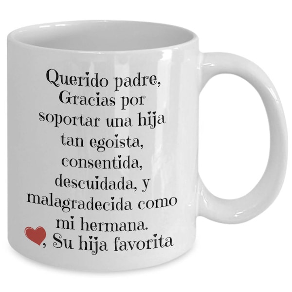 Regalos para papa - Querido padre, Gracias por soportar una hija tan egoista...como mi hermana - de su hija favorita - Spanish gifts for dad