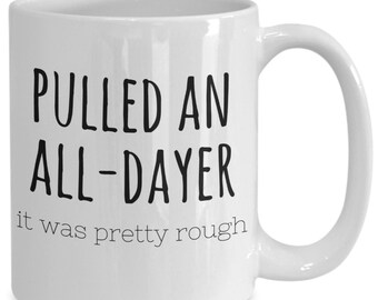 Funny night shift mugs, night shift gifts, pulled an all-dayer it was pretty rough, night shift nurse coffee mug, night shift humor