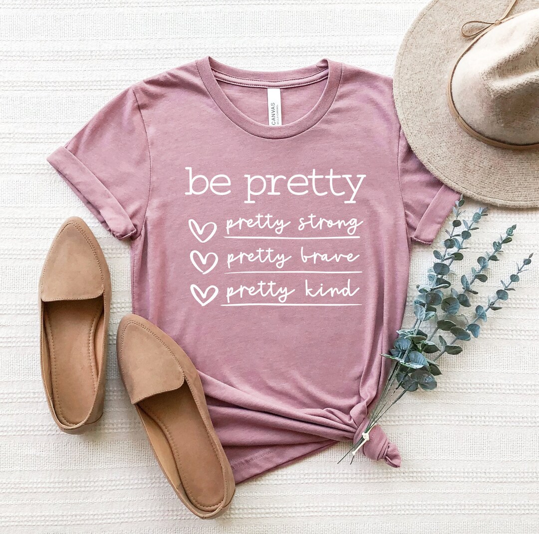 Be Pretty Unisex Tshirt Pretty Strong Pretty Brave Pretty Kind Be Kind