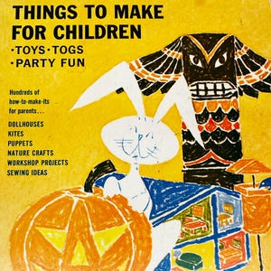 May include: Vintage book cover titled "Things to Make for Children" with a yellow background. The cover features a cartoon rabbit, a totem-like figure, and a jack-o'-lantern. Text includes "Toys Togs Party Fun" and craft ideas like dollhouses and kites.