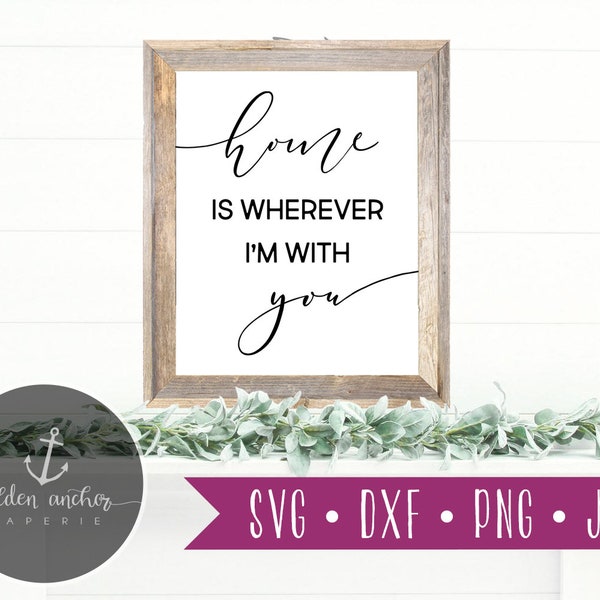 Home Is Wherever I'm With You svg, Farmhouse Sign Design, png file, svg files sayings, svg files for cricut silhouette