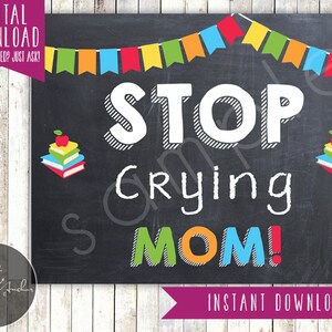Stop Crying Mom - First Day Sign - 1st Day of School Sign - First Day of School - Photo Prop Chalkboard - Printable, Instant Download
