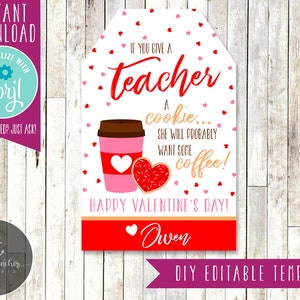 May include: A printable Valentine's Day gift tag with a red and white coffee cup, a pink and white cookie, and the text "If you give a teacher a cookie... she will probably want some coffee! Happy Valentine's Day! Owen".