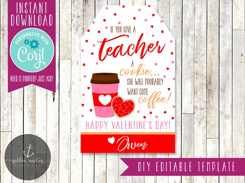 May include: A printable Valentine's Day gift tag with a red and white coffee cup, a pink and white cookie, and the text "If you give a teacher a cookie... she will probably want some coffee! Happy Valentine's Day! Owen".