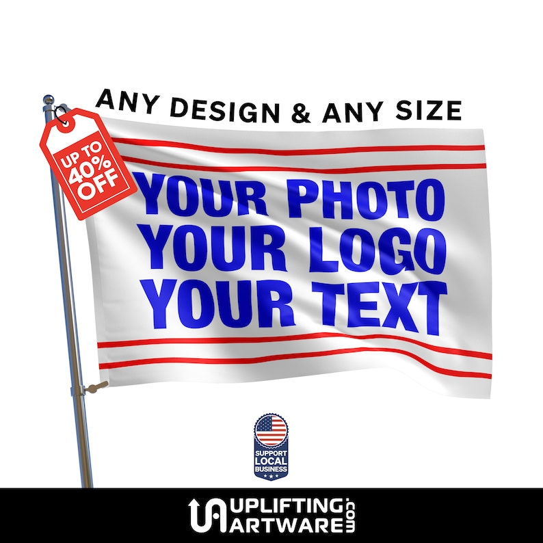 An image of a flag stating "Your photo, your logo, your text."  There is text above the flag saying "Any design and any size."  There is a symbol with an American flag saying to support local business.  There is a tag saying "up to 40% off."