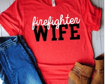 Firefighter wife shirt/unisex/firefighter girlfriend/firefighter wives/firefighter wife shirt/gift for her/mothers day gift/trendy tees