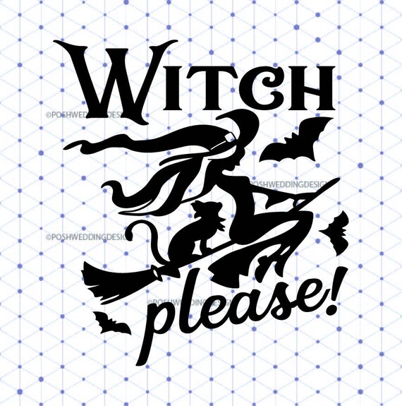 Witch Please Witch SVG Witch Hat Halloween Tshirt Halloween SVG Cricut Files Silhouette Files Digital Files Scan n Cut Files Tshirt Design