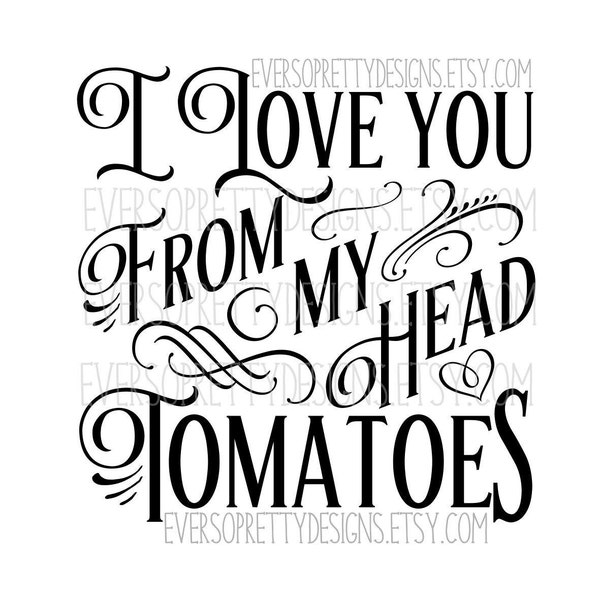Commercial SVG, Personalised SVG, I love you from my head tomatoes, Commercial SVG, Personalised Cricut Silhouette Cutting File, Christmas