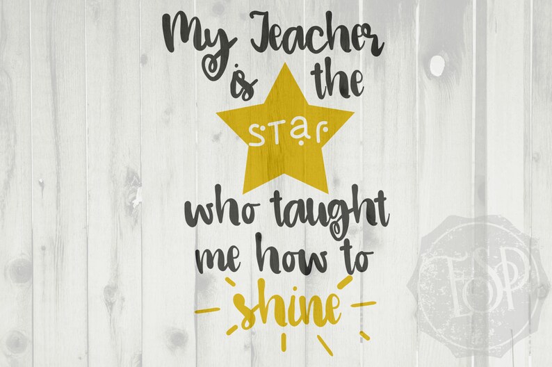 May include: A yellow star with the word "star" inside, with the text "My teacher is the star who taught me how to shine" on a white wood background.
