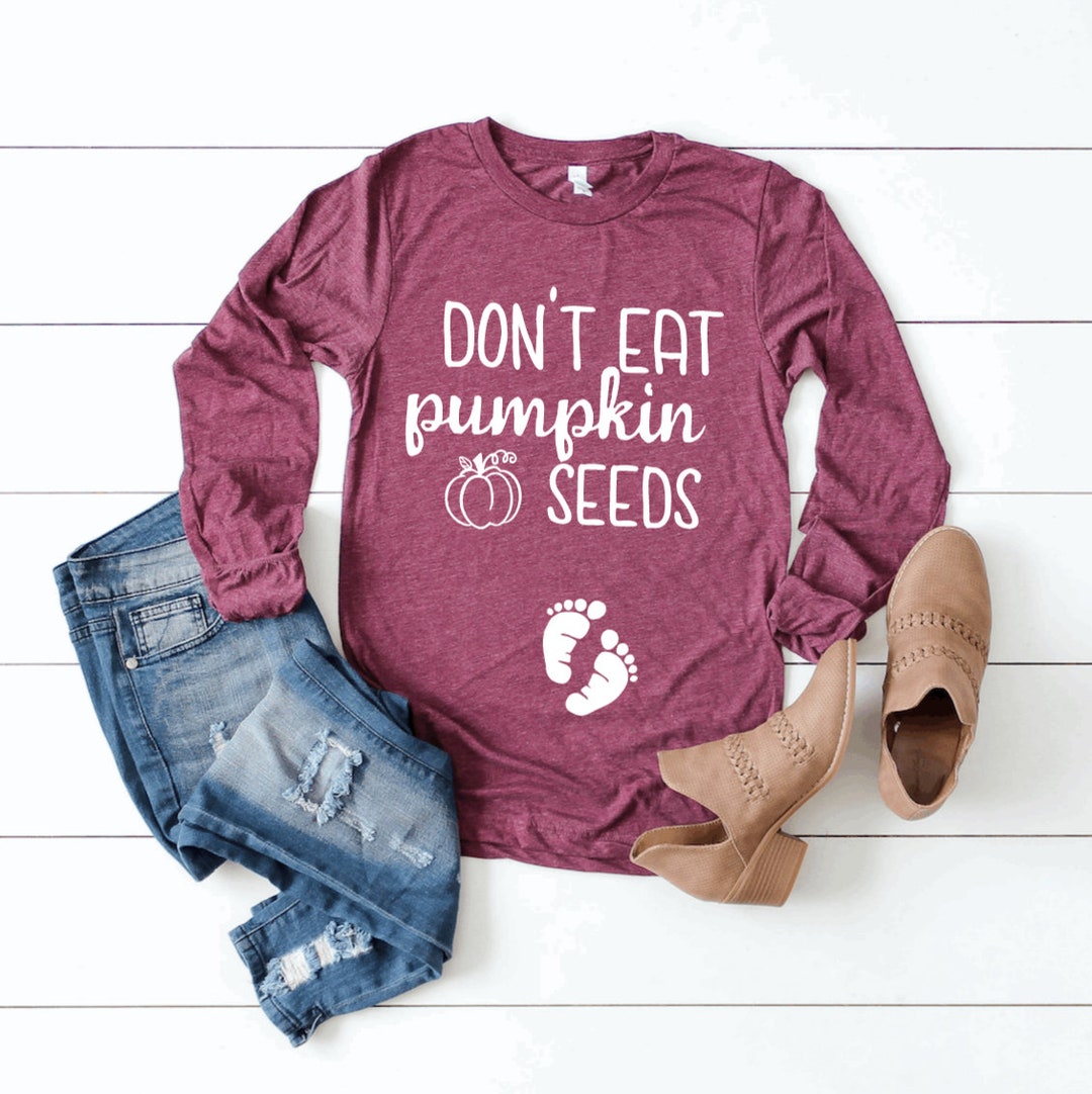 Don't Eat Pumpkin Seeds Pregnancy Long Sleeve Don't Eat Pumpkin Seeds