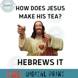 May include: A humorous meme featuring a picture of Jesus with the text "How does Jesus make his tea? Hebrews it."