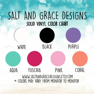 May include: Colour chart showing 10 vinyl colours: white, black, purple, aqua, fuchsia, pink, coral, light blue, dark blue, and green. The chart is titled "Salt and Grace Designs Solid Vinyl Colour Chart". The website address "www.saltandgracedesigns.etsy.com" is included below the chart. The text "* Colours may vary from monitor to monitor" is included below the website address.