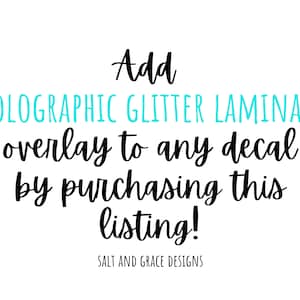 May include: Text overlay on a white background that reads "Add HOLOGRAPHIC GLITTER LAMINATE overlay to any decal by purchasing this listing!" and "SALT AND GRACE DESIGNS".