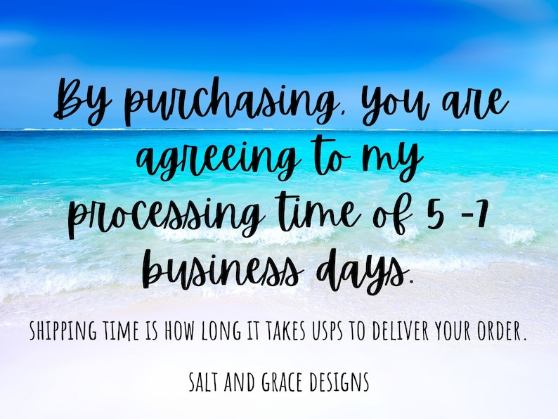 May include: Text on a beach-themed background. The text reads "By purchasing, you are agreeing to my processing time of 5-7 business days." The bottom of the image says "SALT AND GRACE DESIGNS."