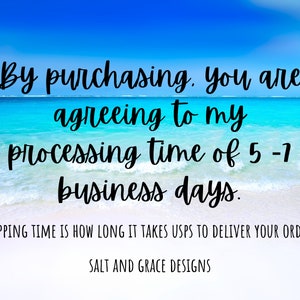 May include: A digital graphic featuring a tropical beach scene with turquoise water and white sand. The text reads: By purchasing, you are agreeing to my processing time of 5-7 business days. SHIPPING TIME IS HOW LONG IT TAKES USPS TO DELIVER YOUR ORDER. SALT AND GRACE DESIGNS.