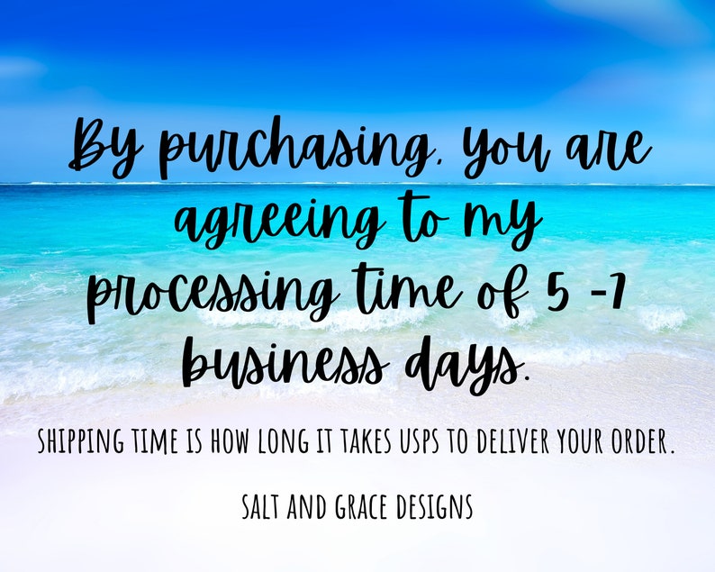 May include: A digital graphic featuring a tropical beach scene with turquoise water and white sand. The text reads: By purchasing, you are agreeing to my processing time of 5-7 business days. SHIPPING TIME IS HOW LONG IT TAKES USPS TO DELIVER YOUR ORDER. SALT AND GRACE DESIGNS.
