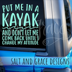 Put Me In A Kayak And Don&#39;t Let Me Come Back Until I Change My Attitude Decal, Kayak Lover, Kayaker, Yak, Kayaking Decal for Car, Sticker