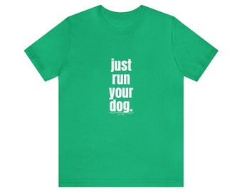 Just Run Your Dog | Dog Sport Unisex Cotton Tee | Dog Mom Humor Shirt | Dog Agility Shirt Gift for Dog Owner | FastCAT Shirt | Lure Coursing