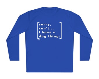 Sorry Can't I Have a Dog Thing Sport Tek Long Sleeve Tee | Dog Trainer Shirt | Dog Sport Tee | Dog Training Shirt | Dog Trainer Gift