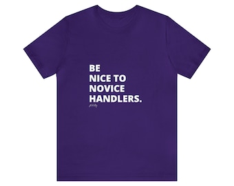 Be Nice to Novice Handlers Unisex Cotton Tee | Dog Sport Humor Shirt | Dog Lover | T-Shirt Gift for Agility Dock Diving Conformation Rally