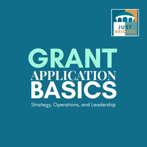 May include: A teal graphic with the words "GRANT APPLICATION BASICS" in large, light blue and white text. Below, smaller text reads "Strategy, Operations, and Leadership." The Just Bridges logo is in the upper right corner.