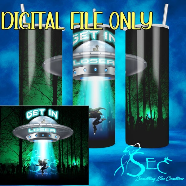 Get in Loser - UFO - Sublimation Wrap - 20 0z -digital file