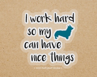 I Work Hard So My Pembroke Corgi Can Have Nice Things Sticker | Corgi Sticker | Corgi Mom Dad | Clear Transparent Waterbottle Laptop Sticker