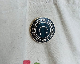 I Have No Idea What I Am Doing | Hard Enamel Pin | 35 mm wide | Lapel Pin |