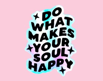 Do What Makes Your Soul Happy Holographic Sticker