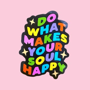 Do What Makes Your Soul Happy Sticker