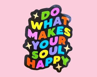 Do What Makes Your Soul Happy Sticker