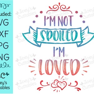 Non sono viziato, sono amato, SVG viziato, Bambina SVG, Kid Svg, Ragazzo Svg, Figlia Svg, Spoiled Rotten, Svg, File Svg, Cricut, Silhouette
