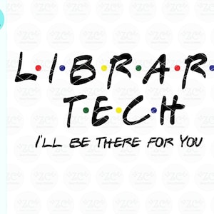 May include: Black and white graphic text that reads "LIBRARY TECH" with colorful dots between the letters. Below the text is the phrase "I'LL BE THERE FOR YOU" in black.