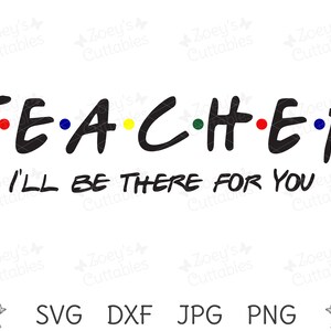 Teacher SVG I'll Be There for You Teacher Gift Teacher | Etsy