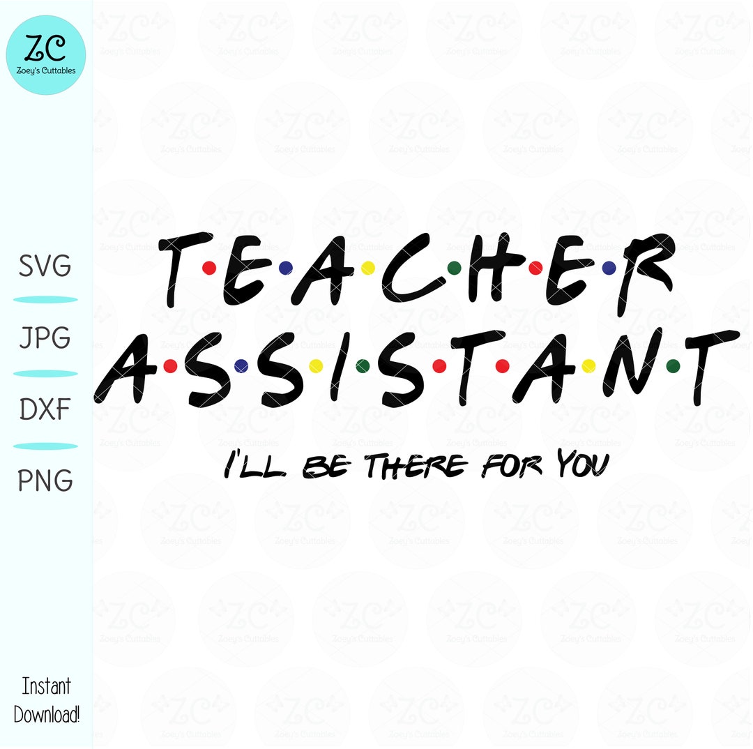 Teacher Assistant SVG, I'll Be There for You, Teacher Gift, Teaching ...