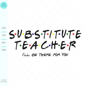 Substitute Teacher SVG, I&#39;ll Be There For You, Teacher Gift, Teacher Appreciation, Teacher, SVG, Svg File, Cricut, Silhouette, Teaching, Sub