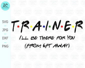 Trainer SVG, I'll Be There For You, 6 ft, Personal Trainer, Trainer, Coach, SVG, Svg File, Cricut, Silhouette, Gym, Teacher, Trainer Gift