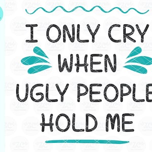 Ik huil alleen wanneer lelijke mensen me vasthouden, grappige baby gezegden, Baby Shirt, Humor, Baby, Baby Shower, SVG, Svg File, Cricut, Silhouet, Digitaal