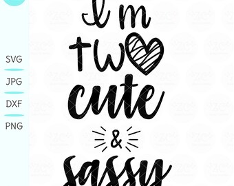 I'm Two Cute and Sassy SVG, Birthday SVG, 2nd Birthday SVG, Sassy svg, Sassy girl svg, Birthday Svg, Cricut, Silhouette, Svg file, Too Sassy